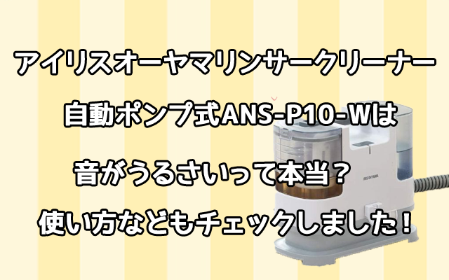 アイリスオーヤマリンサークリーナーの口コミ！音がうるさいは本当？